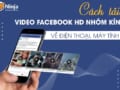 Cách tải video facebook HD nhóm kín về điện thoại