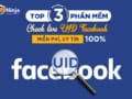 TOP 3 phần mềm check live UID facebook