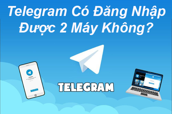 telegram có đăng nhập được 2 máy không
